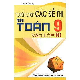 Tuyển Chọn Các Đề Thi Môn Toán Lớp 9 Vào Lớp 10