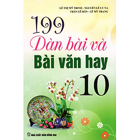 Nơi bán 199 Dàn Bài Và Bài Văn Hay Lớp 10 - Giá Từ -1đ