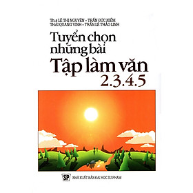 Download sách Tuyển Chọn Những Bài Tập Làm Văn Lớp 2 - 3 - 4 - 5