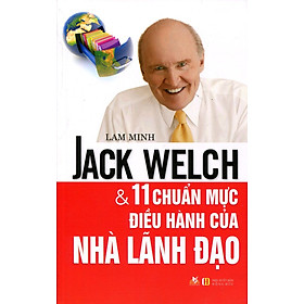 Nơi bán Jack Welch Và 11 Chuẩn Mực Điều Hành Của Nhà Lãnh Đạo - Giá Từ -1đ