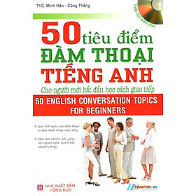 Download sách 50 Tiêu Điểm Đàm Thoại Tiếng Anh Cho Người Mới Bắt Đầu Học Cách Giao Tiếp (Kèm CD)