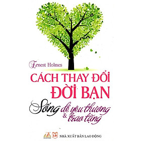 Download sách Cách Thay Đổi Cuộc Đời Bạn - Sống Để Yêu Thương & Trao Tặng