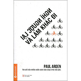 Sách Nghĩ Ngược Lại Và Làm Khác Đi (Tái Bản 2015)