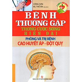 Bệnh Thường Gặp Trong Cuộc Sống Hiện Đại: Phòng Và Trị Bệnh Cao Huyết Áp - Đột Quỵ