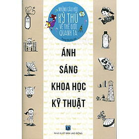 Download sách Những Câu Hỏi Kì Thú Về Thế Giới Quanh Ta - Ánh Sáng Khoa Học Kỹ Thuật