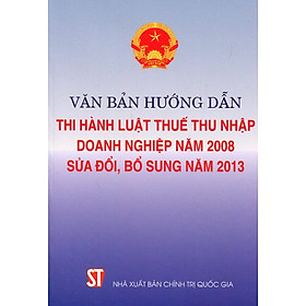 Văn Bản Hướng Dẫn Thi Hành Luật Thuế Thu Nhập Doanh Nghiệp Năm 2008 Sửa Đổi, Bổ Sung Năm 2013
