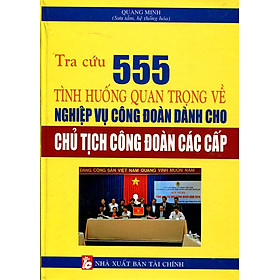Tra Cứu 555 Tình Huống Quan Trọng Về Nghiệp Vụ Công Đoàn