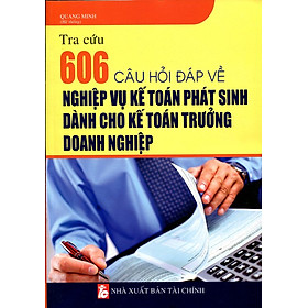 Nơi bán Tra Cứu 606 Câu Hỏi Đáp Về Nghiệp Vụ Kế Toán Phát Sinh Dành Cho Kế Toán Trưởng Doanh Nghiệp - Giá Từ -1đ