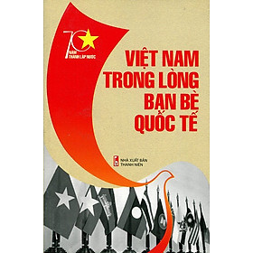 Nơi bán 70 Năm Thành Lập Nước - Việt Nam Trong Lòng Bạn Bè Quốc Tế - Giá Từ -1đ
