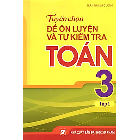 Tuyển Chọn Đề Ôn Luyện Và Tự Kiểm Tra Toán Lớp 3 (Tập 1)