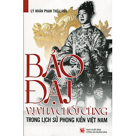 Download sách Bảo Đại - Vị Vua Cuối Cùng Trong Lịch Sử Phong Kiến Việt Nam