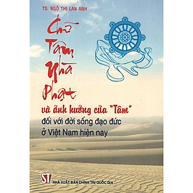Chữ Tâm Nhà Phật Và Ảnh Hưởng Của "Tâm" Đối Với Đời Sống Đạo Đức Ở Việt Nam Hiện Nay