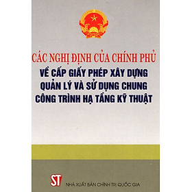 Các Nghị Định Của Chính Phủ Về Cấp Giấy Phép Xây Dựng, Quản Lý Và Sử Dụng Chung Công Trình Hạ Tầng Kĩ Thuật