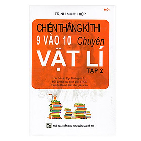 Download sách Chiến Thắng Kì Thi Lớp 9 Vào Lớp 10 Chuyên Vật Lí (Tập 2)