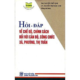 Hỏi - Đáp Về Chế Độ, Chính Sách Đối Với Cán Bộ, Công Chức Xã, Phường, Thị Trấn