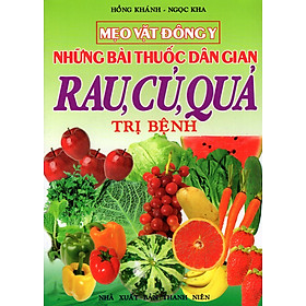 Mẹo Vặt Đông Y - Những Bài Thuốc Dân Gian Rau, Củ, Quả Trị Bệnh