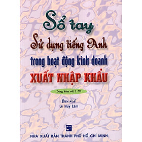 Sổ Tay Sử Dụng Tiếng Anh Trong Hoạt Động Kinh Doanh Xuất Nhập Khẩu (Không Kèm CD)