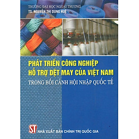 [Download Sách] Phát Triển Công Nghiệp Hỗ Trợ Dệt May Của Việt Nam Trong Bối Cảnh Hội Nhập Quốc Tế