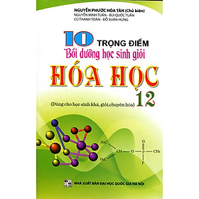 10 Trọng Điểm Bồi Dưỡng Học Sinh Giỏi Hoá Học Lớp 12