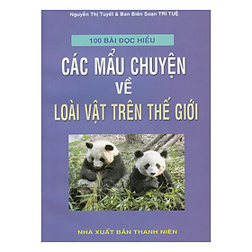 Download sách 100 Bài Đọc Hiểu Các Mẩu Chuyện Về Loài Vật Trên Thế Giới