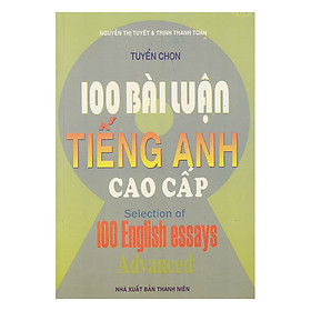 Nơi bán Tuyển Chọn 100 Bài Luận Tiếng Anh Cao Cấp - Giá Từ -1đ