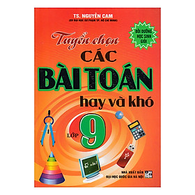 Tuyển Chọn Các Bài Toán Hay Và Khó Lớp 9