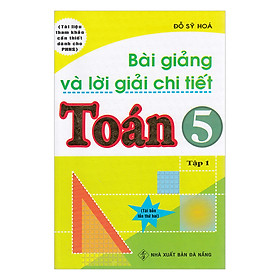 Download sách Bài Giảng Và Lời Giải Chi Tiết Toán Lớp 5 (Tập 1)