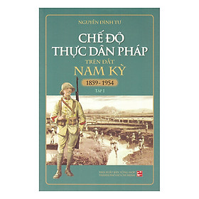 Sách Chế Độ Thực Dân Pháp Trên Đất Nam Kỳ - Tập 1 (1859-1954)