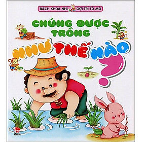 Bách Khoa Nhí Gợi Trí Tò Mò - Chúng Được Trồng Như Thế Nào? 