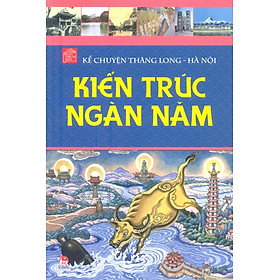 Nơi bán Kể Chuyện Thăng Long Hà Nội - Kiến Trúc Ngàn Năm - Giá Từ -1đ