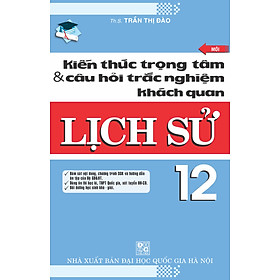 [Download Sách] Kiến Thức Trọng Tâm Và Câu Hỏi Trắc Nghiệm Khách Quan Lịch Sử 12