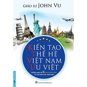 Sách Kiến Tạo Thế Hệ nước Việt Nam Ưu Việt - John Vu