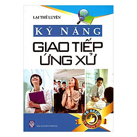 Kỹ Năng Giao Tiếp Ứng Xử (Tái Bản)