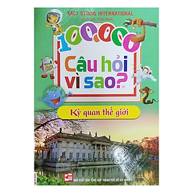 100.000 Câu Hỏi Vì Sao? - Kỳ Quan Thế Giới