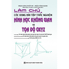 Nơi bán Làm Chủ Các Dạng Bài Tập Trắc Nghiệm Hình Học Không Gian Và Tọa Độ OXYZ - Giá Từ -1đ