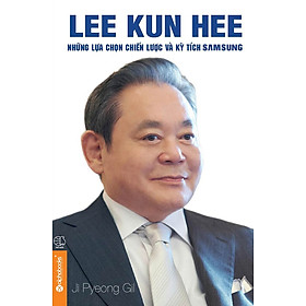 Lee Kun Hee - Những Lựa Chọn Chiến Lược Và Kỳ Tích Samsung