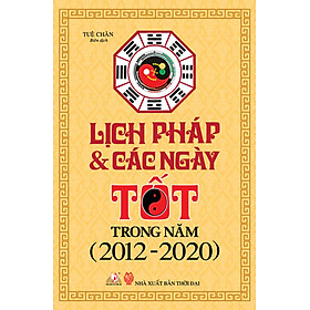 Lịch Pháp & Các Ngày Tốt Trong Năm (2012 - 2020) (Tái Bản)