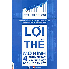 Nơi bán Lợi Thế Mô Hình 4 Nguyên Tắc Xây Dựng Một Tổ Chức Gắn Kết - Giá Từ -1đ