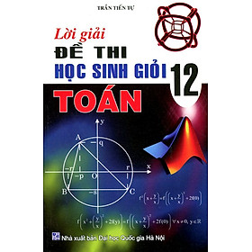 Download sách Lời Giải Đề Thi Học Sinh Giỏi Toán Lớp 12