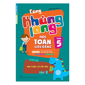 Cùng Khủng Long Học Toán Siêu Đẳng - Chủ Đề: Bài Toán Có Lời Văn Lớp 5 (Tập 2)