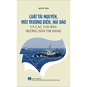 Bảo Vệ Chủ Quyền Biển Đảo Tổ Quốc – Luật Tài Nguyên, Môi Trường Biển, Hải Đảo Và Các Văn Bản Hướng Dẫn Thi Hành