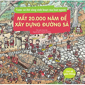 Lược Sử Đời Sống Sinh Hoạt Của Loài Người - Mất 20.000 Năm Để Xây Dựng Đường Sá