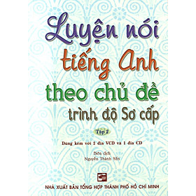 Sách Luyện Nói Tiếng Anh Theo Chủ Đề Trình Độ Sơ Cấp - Tập 2 (Kèm 2 VCD + 1 CD)
