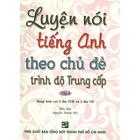 Sách Luyện Nói Tiếng Anh Theo Chủ Đề Trình Độ Trung Cấp - Tập 2 (Kèm 3 VCD + 1 CD)