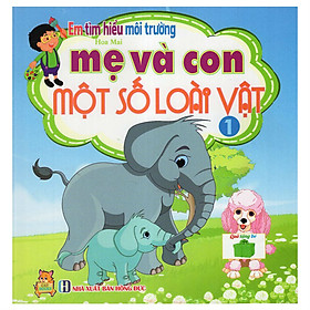 Download sách Em Tìm Hiểu Môi Trường - Mẹ Và Con Một Số Loài Vật (Tập 1)