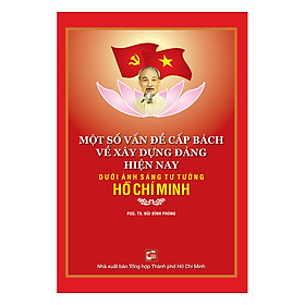 Download sách Một Số Vấn Đề Về Xây Dựng Đảng Hiện Nay Dưới Ánh Sáng Tư Tưởng Hồ Chí Minh