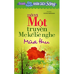 Tủ Sách Rèn Luyện Nhân Cách Sống - Mỗi Tối Một Truyện Mẹ Kể Bé Nghe (Mùa Thu)