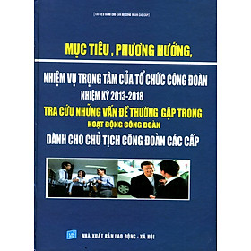 Mục Tiêu Phương Hướng Nhiệm Vụ Trọng Tâm Của Tổ Chức Công Đoàn