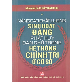 Download sách Nâng Cao Chất Lượng Sinh Hoạt Đảng - Phát Huy Dân Chủ Trong Hệ Thống Chính Trị Ở Cơ Sở