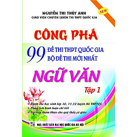 Công Phá 99 Đề Thi THPT Quốc Gia Bộ Đề Thi Mới Nhất Ngữ Văn (Tập 1)